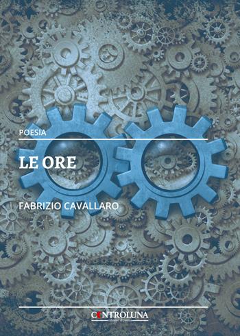 Le ore - Fabrizio Cavallaro - Libro Controluna 2021 | Libraccio.it