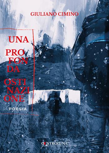 Una profonda ostinazione - Giuliano Cimino - Libro Controluna 2022 | Libraccio.it