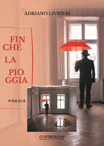 Finché la pioggia - Adriano Livrieri - Libro Controluna 2022 | Libraccio.it