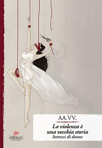 La violenza è una vecchia storia. Intrecci di donne  - Libro Intrecci Edizioni 2019, Enne | Libraccio.it