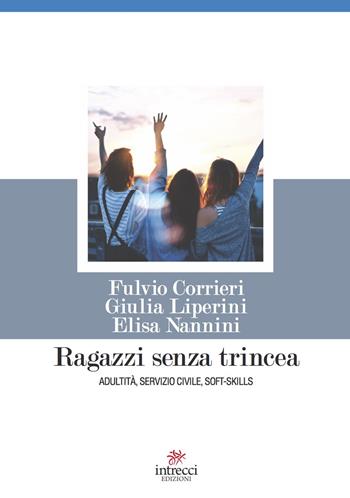 Ragazzi senza trincea. Adultità, servizio civile, soft-skills - Giulia Liperini, Fulvio Corrieri, Elisa Nannini - Libro Intrecci Edizioni 2020 | Libraccio.it
