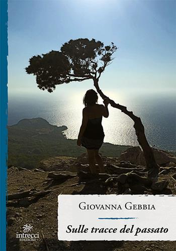 Sulle tracce del passato - Giovanna Gebbia - Libro Intrecci Edizioni 2020, Enne | Libraccio.it