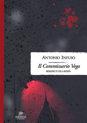 Il commissario Vega. Indagine di sola andata - Antonio Infuso - Libro Intrecci Edizioni 2020, Enne | Libraccio.it