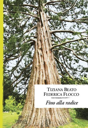 Fino alla radice - Tiziana Beato, Federica Flocco - Libro Intrecci Edizioni 2021, Enne | Libraccio.it