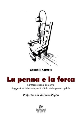 La penna e la forca. Scrittori e pena di morte. Suggestioni letterarie per il rifiuto della pena capitale - Antonio Salvati - Libro Intrecci 2020, Esse | Libraccio.it