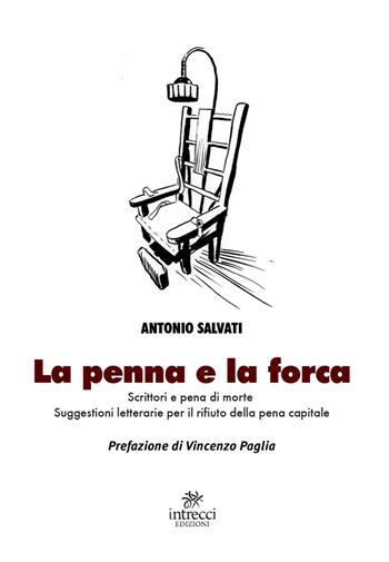 La penna e la forca. Scrittori e pena di morte. Suggestioni letterarie per il rifiuto della pena capitale - Antonio Salvati - Libro Intrecci Edizioni 2020, Esse | Libraccio.it