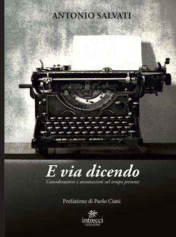 E via dicendo - Antonio Salvati - Libro Intrecci 2021 | Libraccio.it