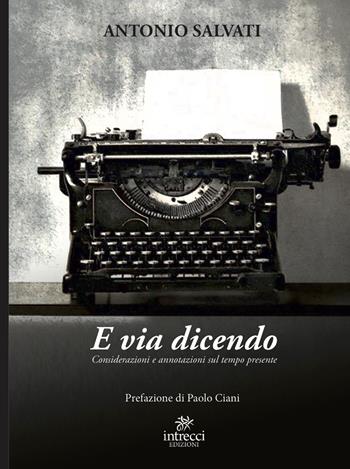 E via dicendo - Antonio Salvati - Libro Intrecci Edizioni 2021 | Libraccio.it