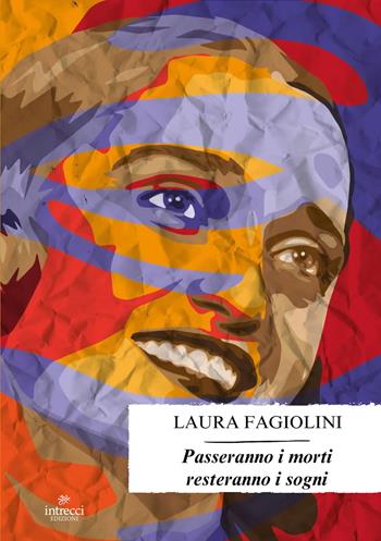 Passeranno i morti resteranno i sogni - Laura Fagiolini - Libro Intrecci Edizioni 2024 | Libraccio.it