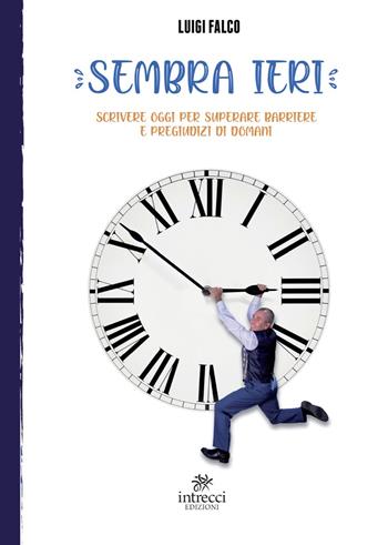 Sembra ieri. Scrivere oggi per superare barriere e pregiudizi di domani - Luigi Falco - Libro Intrecci Edizioni 2021, Enne | Libraccio.it