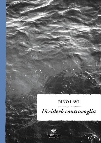 Ucciderò controvoglia - Rino Lavi - Libro Intrecci 2022, Enne | Libraccio.it