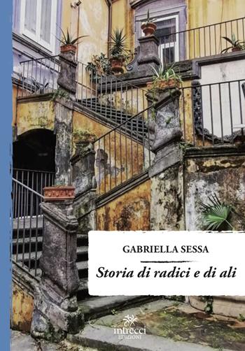 Storia di radici e di ali - Gabriella Sessa - Libro Intrecci Edizioni 2021, Enne | Libraccio.it