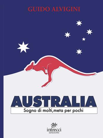 Australia. Sogno di molti, meta per pochi - Guido Alvigini - Libro Intrecci 2021 | Libraccio.it