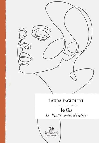 Velia. La dignità contro il regime - Laura Fagiolini - Libro Intrecci Edizioni 2022, Enne | Libraccio.it