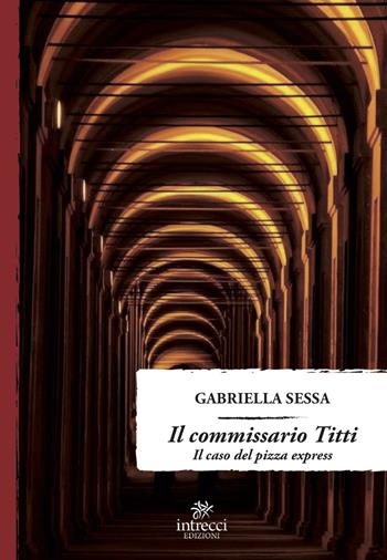 Il commissario Titti. Il caso del pizza express - Gabriella Sessa - Libro Intrecci Edizioni 2022, Enne | Libraccio.it
