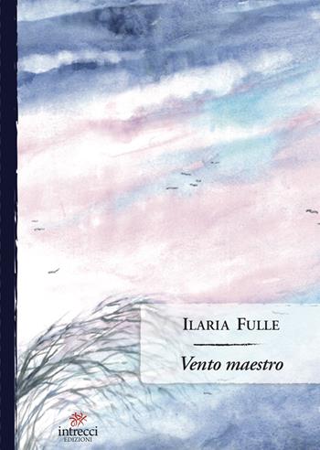 Vento maestro - Ilaria Fulle - Libro Intrecci Edizioni 2022, Enne | Libraccio.it