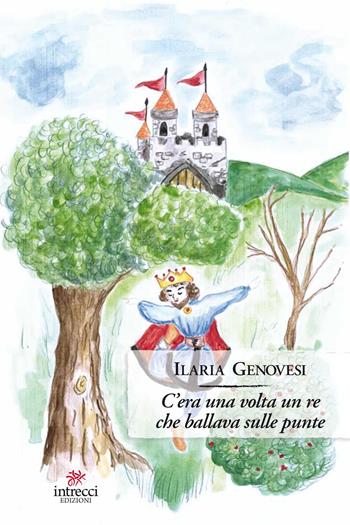 C'era una volta un re che ballava sulle punte - Ilaria Genovesi - Libro Intrecci Edizioni 2022, Enne | Libraccio.it