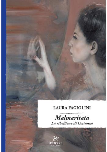 Malmaritata. La ribellione di Costanza - Laura Fagiolini - Libro Intrecci Edizioni 2022 | Libraccio.it