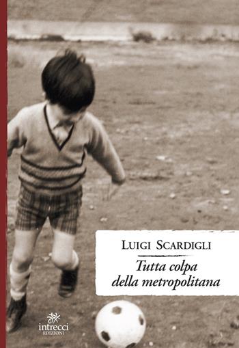 Tutta colpa della metropolitana - Luigi Scardigli - Libro Intrecci Edizioni 2022, Enne | Libraccio.it
