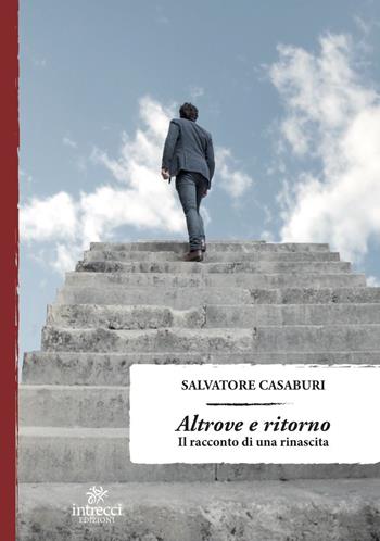 Altrove e ritorno. Il racconto di una rinascita - Salvatore Casaburi - Libro Intrecci Edizioni 2022, Enne | Libraccio.it