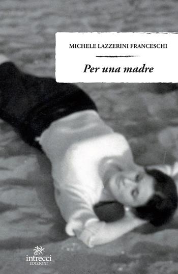 Per una madre - Michele Lazzerini Franceschi - Libro Intrecci Edizioni 2022 | Libraccio.it