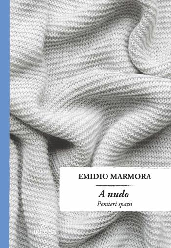 A nudo. Pensieri sparsi - Emidio Marmora - Libro Intrecci Edizioni 2023, Enne | Libraccio.it