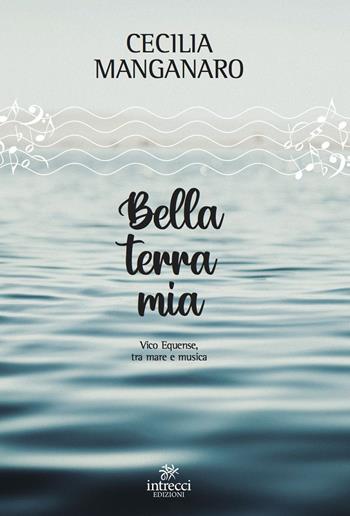 Bella terra mia. Vico Equense, tra mare e musica - Cecilia Manganaro - Libro Intrecci Edizioni 2023, Esse | Libraccio.it