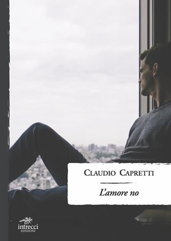 L'amore no - Claudio Capretti - Libro Intrecci Edizioni 2023, Enne | Libraccio.it