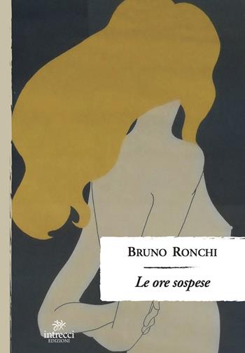 Le ore sospese - Bruno Ronchi - Libro Intrecci Edizioni 2023, Enne | Libraccio.it