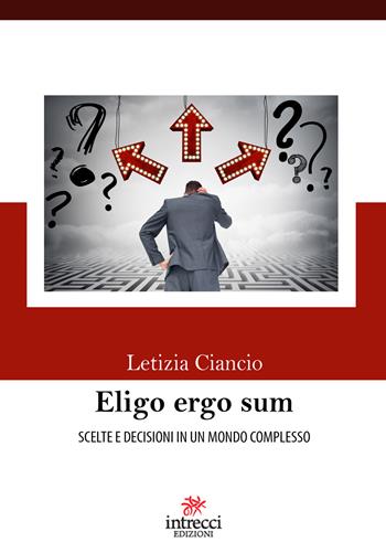 Eligo ergo sum. Scelte e decisioni in un mondo complesso - Letizia Ciancio - Libro Intrecci Edizioni 2023, Esse | Libraccio.it