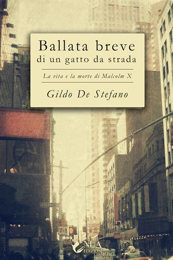 Ballata breve di un gatto da strada. La vita e la morte di Malcolm X - Gildo De Stefano - Libro Nua 2021 | Libraccio.it