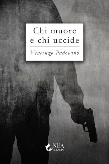 Chi muore e chi uccide - Vincenzo Padovano - Libro Nua 2022 | Libraccio.it