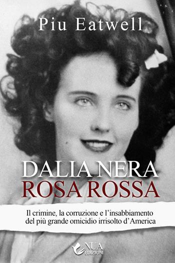 Dalia nera, rosa rossa. Il crimine, la corruzione e l'insabbiamento del più grande omicidio irrisolto d'America - Piu Marie Eatwell - Libro Nua 2022 | Libraccio.it
