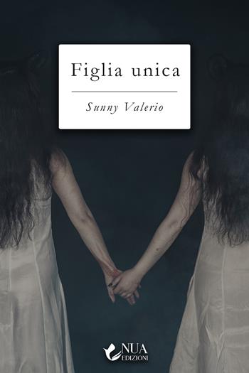 Figlia unica - Sunny Valerio - Libro Nua 2022 | Libraccio.it