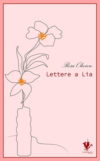 Lettere a Lia - Rosa Oliviero - Libro Basilisco 2021 | Libraccio.it