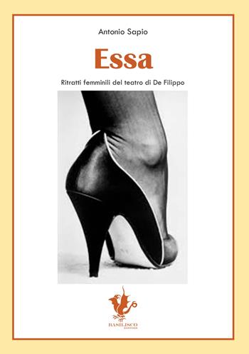 Essa. Ritratti femminili del teatro di De Filippo - Antonio Sapio - Libro Basilisco 2023 | Libraccio.it