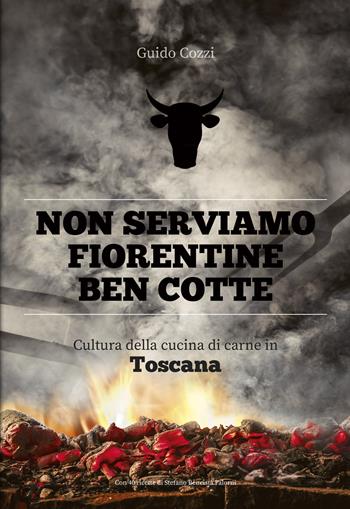 Non serviamo fiorentine ben cotte. Cultura della cucina di carne in Toscana - Guido Cozzi - Libro Sime Books 2021 | Libraccio.it
