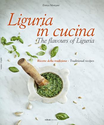 Liguria in cucina-The flavours of Liguria. Ricette della tradizione-Traditional recipes. Ediz. bilingue - Enrica Monzani - Libro Sime Books 2023 | Libraccio.it