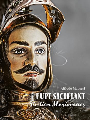 Pupi Siciliani. Gesta e amori di cavalieri, dame e incantatori-Sicilian Marionettes. Deeds and loves of knights, dames and enchanters - Alfredo Mauceri, Alessandro Saffo, Antonino Bartuccio - Libro Sime Books 2024 | Libraccio.it