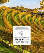 Prosecco Superiore. Prospettive di un territorio unico. Dalla bellezza alla conservazione per proteggere l’equilibrio tra uomo e natura