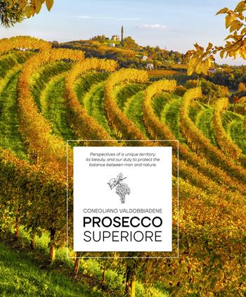 Prosecco Superiore. Perspectives of a unique territory: its beauty, and our duty to protect the balance between man and nature - Elisa Giraud, Arcangelo Piai - Libro Sime Books 2024 | Libraccio.it
