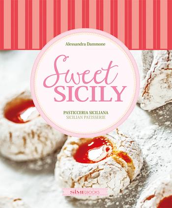 Sweet Sicily. Pasticceria siciliana. Ediz. italiana e inglese - Alessandra Dammone, Antonino Bartuccio - Libro Sime Books 2024 | Libraccio.it