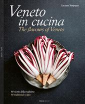 Veneto in cucina. 80 Ricette della tradizione-The flavours of Veneto. 80 traditional recipes