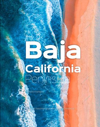 Baja California Península. The most fascinating and unexplored peninsula in the Americas - Stefano Frontani, Giovanni Simeone - Libro SIME BOOKS 2026 | Libraccio.it