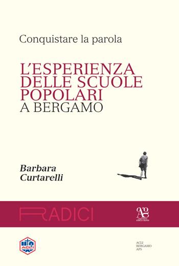 Conquistare la parola. L'esperienza delle scuole popolari a Bergamo - Barbara Curtarelli - Libro Centro Formazione e Lavoro A. Grandi 2022 | Libraccio.it