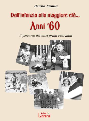 Dall'infanzia alla maggiore età... Anni '60. Il percorso dei miei primi vent'anni. Nuova ediz. - Bruno Fumia - Libro Autori in Libreria 2019 | Libraccio.it