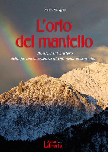 L'orlo del mantello. Pensieri sul mistero della presenza-assenza di Dio nella nostra vita - Enzo Serafin - Libro Autori in Libreria 2020 | Libraccio.it
