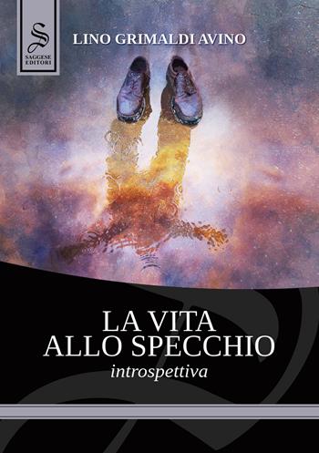 La vita allo specchio. Introspettiva - Lino Grimaldi Avino - Libro Saggese Editori 2020, Nazionale Saggese | Libraccio.it