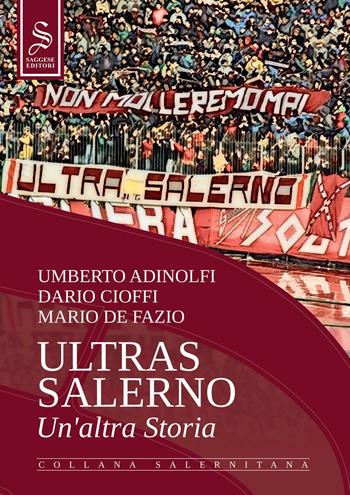 Ultras Salerno. Un'altra storia. Nuova ediz. - Umberto Adinolfi, Dario Cioffi, Mario De Fazio - Libro Saggese Editori 2020 | Libraccio.it