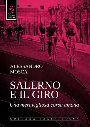 Salerno e il giro. Una meravigliosa corsa umana. Ediz. illustrata - Alessandro Mosca - Libro Saggese Editori 2023, Collana Salernitana | Libraccio.it